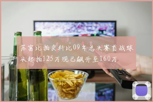 苏富比拍卖科比09年总决赛首战球衣起拍125万现已飙升至160万