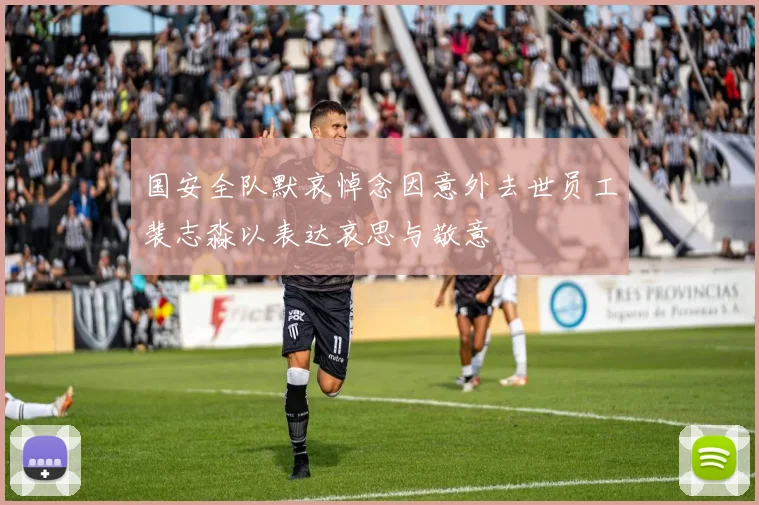 国安全队默哀悼念因意外去世员工裴志淼以表达哀思与敬意